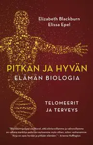 «Pitkän ja hyvän elämän biologia - Telomeerit ja terveys» by Elissa Epel,Elizabeth Blackburn