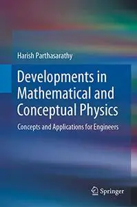 Developments in Mathematical and Conceptual Physics: Concepts and Applications for Engineers (Repost)