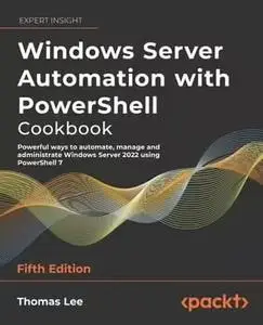 Windows Server Automation with PowerShell Cookbook, 5th Edition (repost)