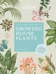 The Kew Gardener's Guide to Growing House Plants: The art and science to grow your own house plants (Kew Experts)