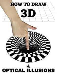 How to Draw Optical Illusions and 3d Art : 50 Different Pictures of 3d Drawing and Optical Illusions Step by Step