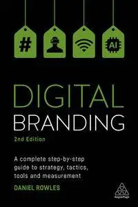 Digital Branding: A Complete Step-by-Step Guide to Strategy, Tactics, Tools and Measurement, 2nd Edition