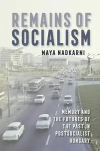 Remains of Socialism: Memory and the Futures of the Past in Postsocialist Hungary