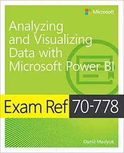 Exam Ref 70-778 Analyzing and Visualizing Data by Using Microsoft Power BI (Repost)