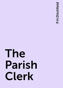 «The Parish Clerk» by P.H.Ditchfield