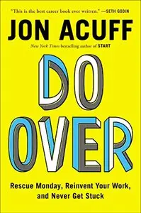 Do Over: Rescue Monday, Reinvent Your Work, and Never Get Stuck 