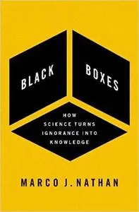Black Boxes : How Science Turns Ignorance into Knowledge