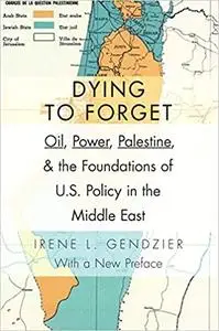 Dying to Forget: Oil, Power, Palestine, and the Foundations of U.S. Policy in the Middle East (Repost)