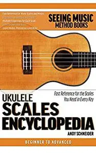 Ukulele Scales Encyclopedia: Fast Reference for the Scales You Need in Every Key