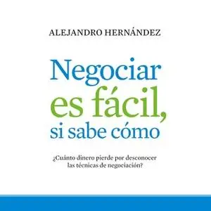 «Negociar es fácil, si sabe cómo» by Alejandro Hernández