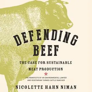 «Defending Beef - The Case for Sustainable Meat Production» by Nicolette Hahn Niman