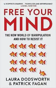 Free Your Mind: The must-read expert guide on how to identify techniques to influence you and how to resist them