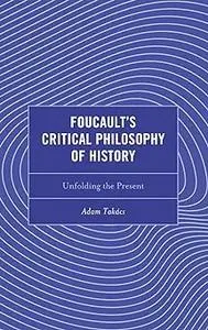 Foucault's Critical Philosophy of History: Unfolding the Present