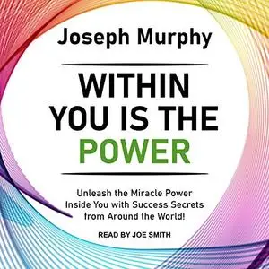 Within You Is the Power: Unleash the Miracle Power Inside You with Success Secrets from Around the World! [Audiobook]