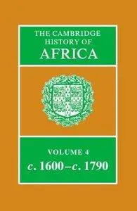 The Cambridge History of Africa, Volume 4: From c. 1600 to c. 1790 (Repost)