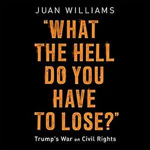What the Hell Do You Have to Lose?: Trump's War on Civil Rights [Audiobook]