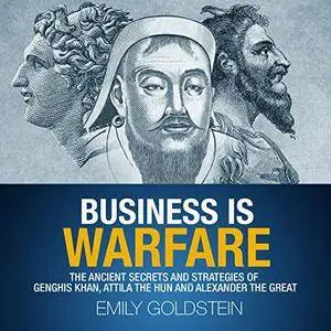 Business Is Warfare: The Ancient Secrets and Strategies of Genghis Khan, Attila the Hun and Alexander the Great [Audiobook]