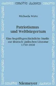 Patriotismus und Weltbürgertum: Eine begriffsgeschichtliche Studie zur deutsch-jüdischen Literatur 1750–1850