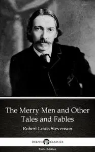 «The Merry Men and Other Tales and Fables by Robert Louis Stevenson (Illustrated)» by Robert Louis Stevenson