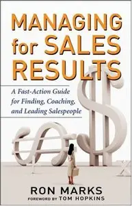 Managing for Sales Results: A Fast-Action Guide for Finding, Coaching, and Leading Salespeople (repost)