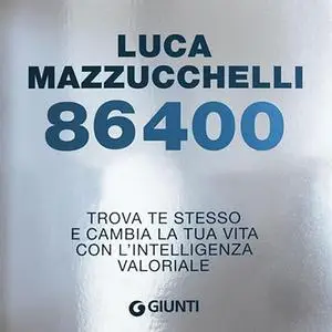 «86400? Trova te stesso e cambia la tua vita con l'intelligenza valoriale» by Luca Mazzucchelli