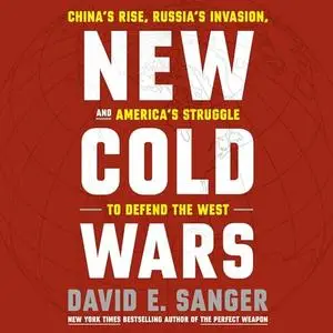 New Cold Wars: China's Rise, Russia's Invasion, and America's Struggle to Defend the West [Audiobook]