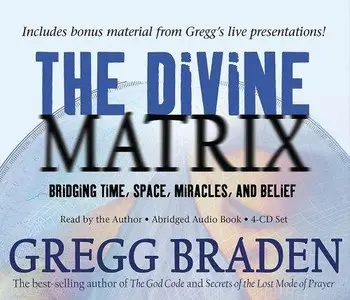 The Divine Matrix: Bridging Time, Space, Miracles, And Belief  (Audiobook) (Repost)