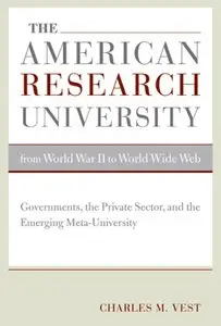 "The American Research University from World War II to World Wide Web" by Charles M. Vest
