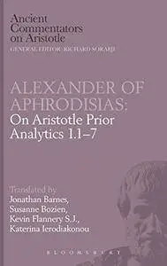 Alexander of Aphrodisias: On Aristotle Prior Analytics 1.1-7 (Ancient Commentators on Aristotle) (Bk.1)