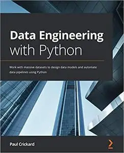 Data Engineering with Python: Work with massive datasets to design data models and automate data pipelines (repost)