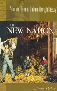 The New Nation, 1783-1816: (American Popular Culture Through History) (repost)