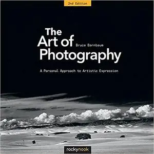 The Art of Photography, 2nd Edition: A Personal Approach to Artistic Expression, 2nd Edition