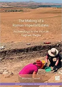 The Making of a Roman Imperial Estate: Archaeology in the Vicus at Vagnari, Puglia