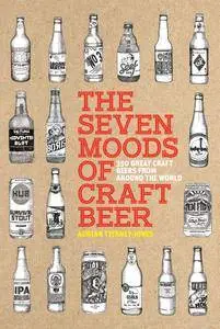 The Seven Moods of Craft Beer: 350 Great Craft Beers from Around the World