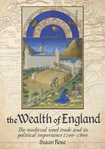 The Wealth of England : The Medieval Wool Trade and Its Political Importance 1100–1600
