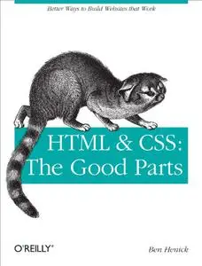 HTML & CSS: The Good Parts: Better Ways to Build Websites That Work