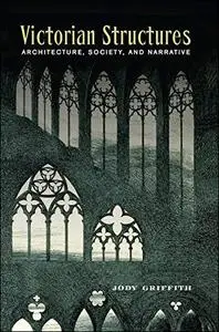 Victorian Structures: Architecture, Society, and Narrative