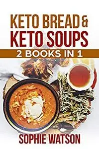 KETO BREAD & SOUPS - 2 BOOKS IN 1: The ultimate Ketogenic Diet with bread and soups recipes
