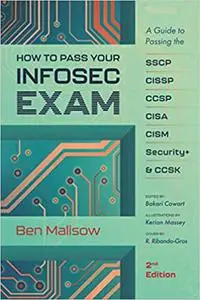 How To Pass Your INFOSEC Exam: A Guide To Passing The SSCP, CISSP, CCSP, CISA, CISM, Security+, and CCSK