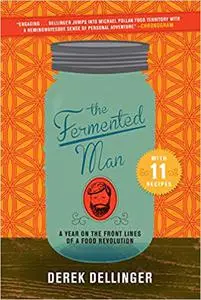 The Fermented Man: A Year on the Front Lines of a Food Revolution