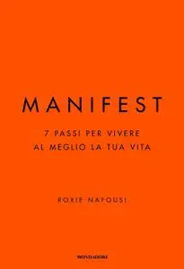 Roxie Nafousi - Manifest. 7 passi per vivere al meglio la tua vita