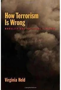 How Terrorism Is Wrong: Morality and Political Violence