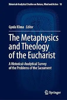 The Metaphysics and Theology of the Eucharist: A Historical-Analytical Survey of the Problems of the Sacrament