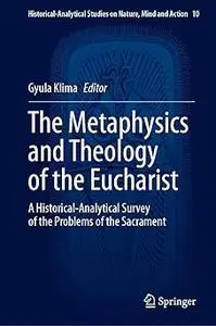 The Metaphysics and Theology of the Eucharist: A Historical-Analytical Survey of the Problems of the Sacrament