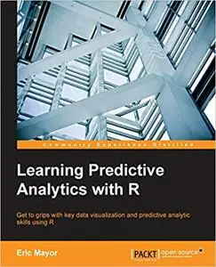 Learning Predictive Analytics with R: Get to grips with key data visualization and predictive analytic skills using R