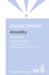 Overcoming Anxiety: A self-help guide using cognitive behavioural techniques (Overcoming), 2nd Edition