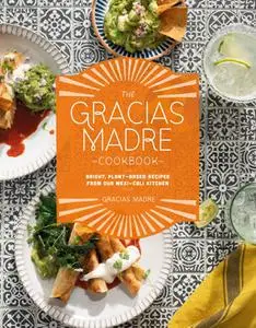 The Gracias Madre Cookbook: Bright, Plant-Based Recipes from Our Mexi-Cali Kitchen