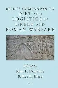 Brill's Companion to Diet and Logistics in Greek and Roman Warfare