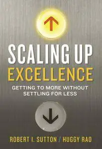 Scaling Up Excellence: Getting to More Without Settling for Less