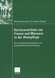 Karriereverläufe von Frauen und Männern in der Altenpflege: Eine sozialpsychologische und systemtheoretische Analyse (Repost)